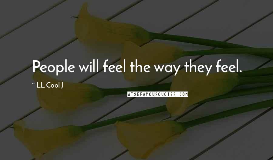 LL Cool J Quotes: People will feel the way they feel.