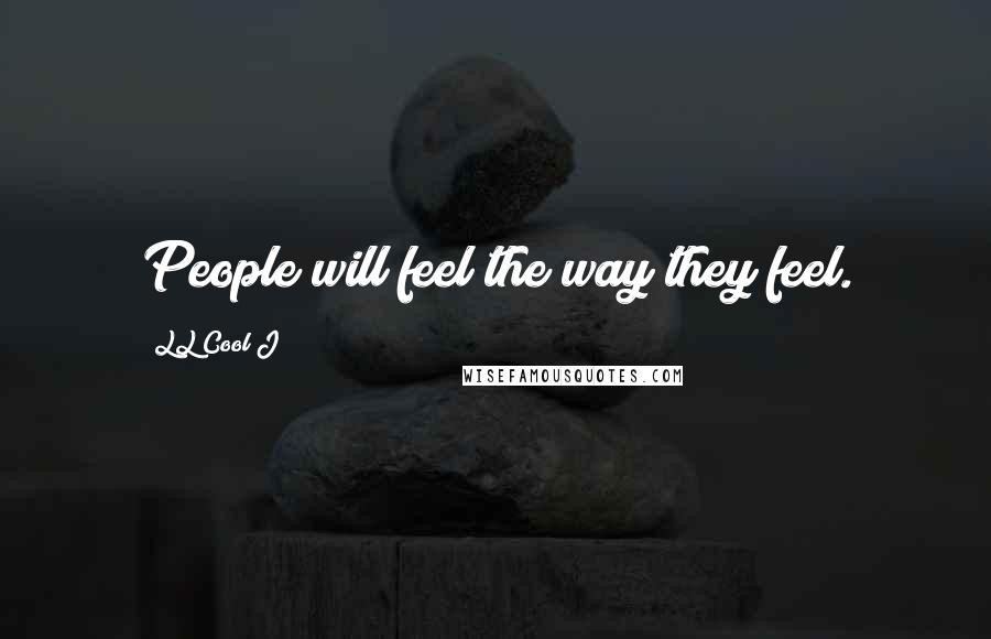 LL Cool J Quotes: People will feel the way they feel.