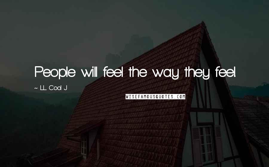 LL Cool J Quotes: People will feel the way they feel.