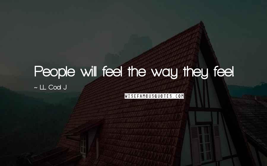 LL Cool J Quotes: People will feel the way they feel.