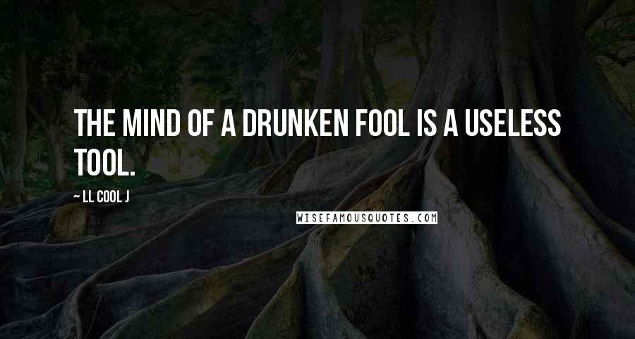 LL Cool J Quotes: The mind of a drunken fool is a useless tool.