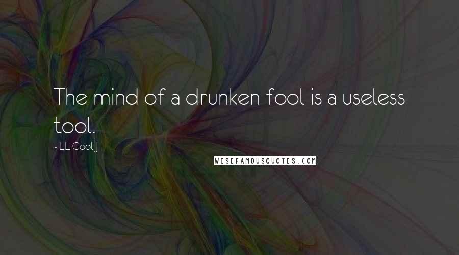 LL Cool J Quotes: The mind of a drunken fool is a useless tool.