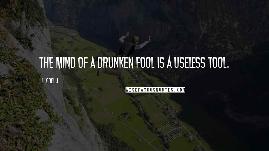 LL Cool J Quotes: The mind of a drunken fool is a useless tool.