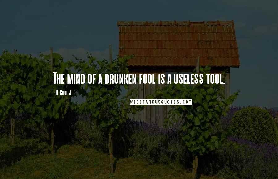 LL Cool J Quotes: The mind of a drunken fool is a useless tool.