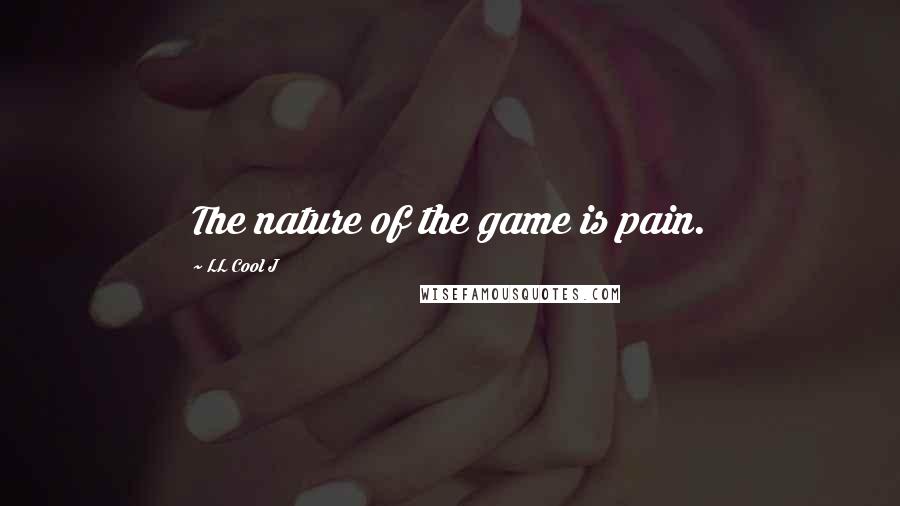 LL Cool J Quotes: The nature of the game is pain.