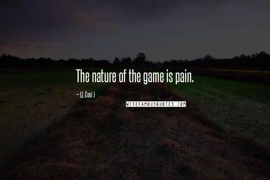 LL Cool J Quotes: The nature of the game is pain.