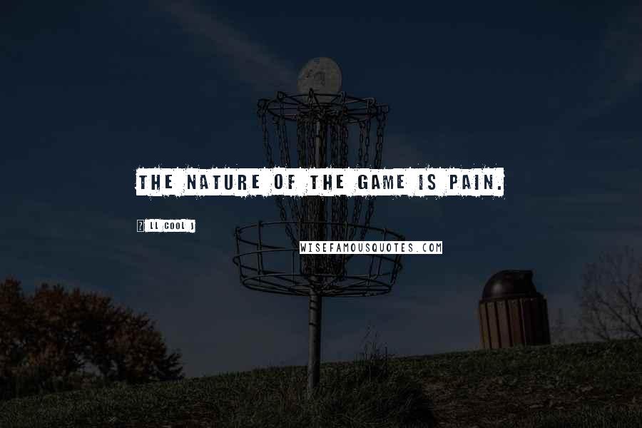 LL Cool J Quotes: The nature of the game is pain.