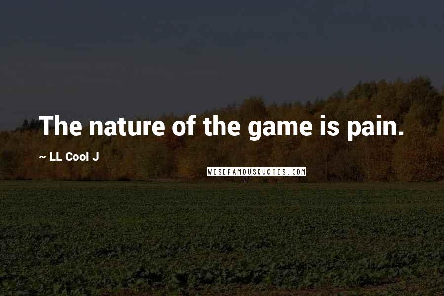 LL Cool J Quotes: The nature of the game is pain.