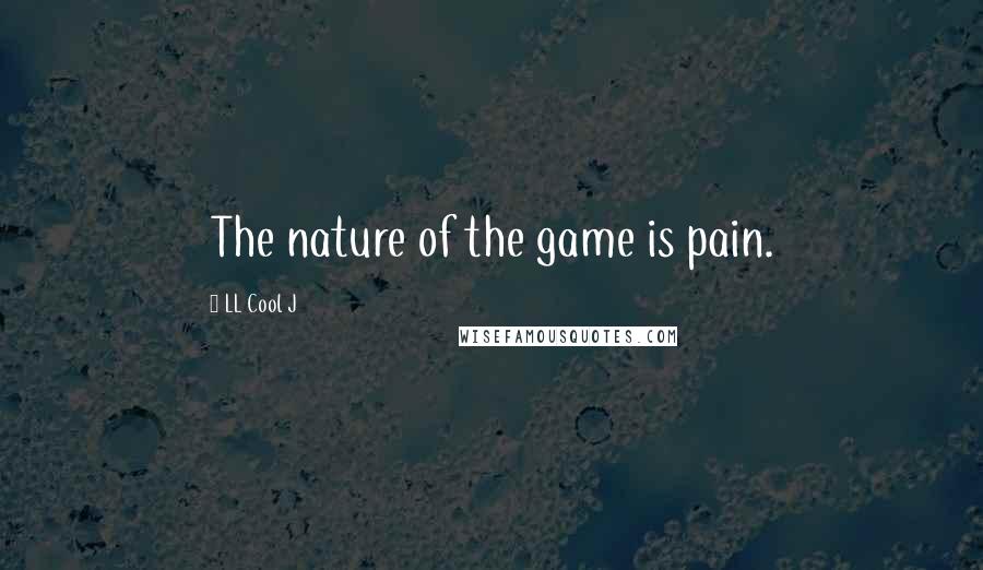 LL Cool J Quotes: The nature of the game is pain.