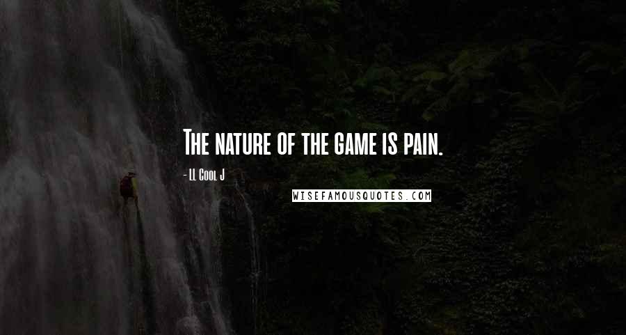 LL Cool J Quotes: The nature of the game is pain.