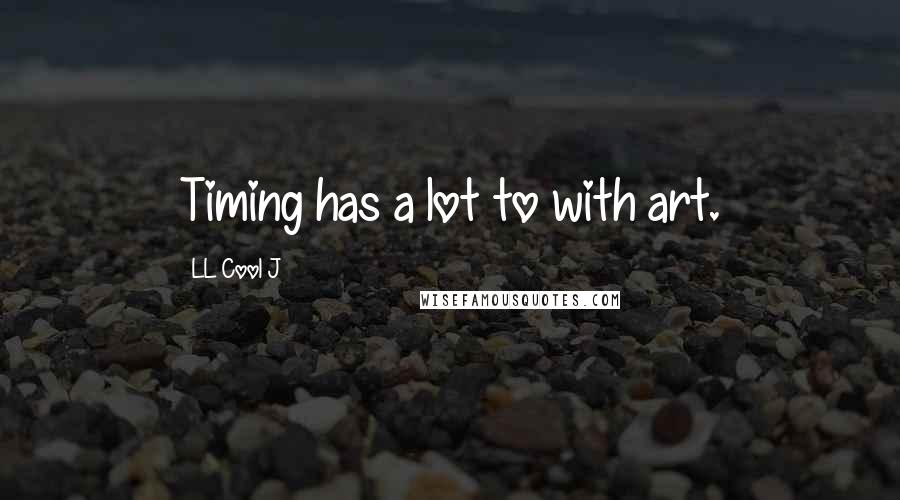 LL Cool J Quotes: Timing has a lot to with art.