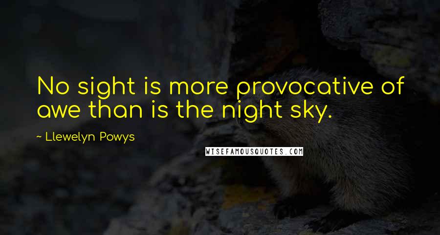 Llewelyn Powys Quotes: No sight is more provocative of awe than is the night sky.