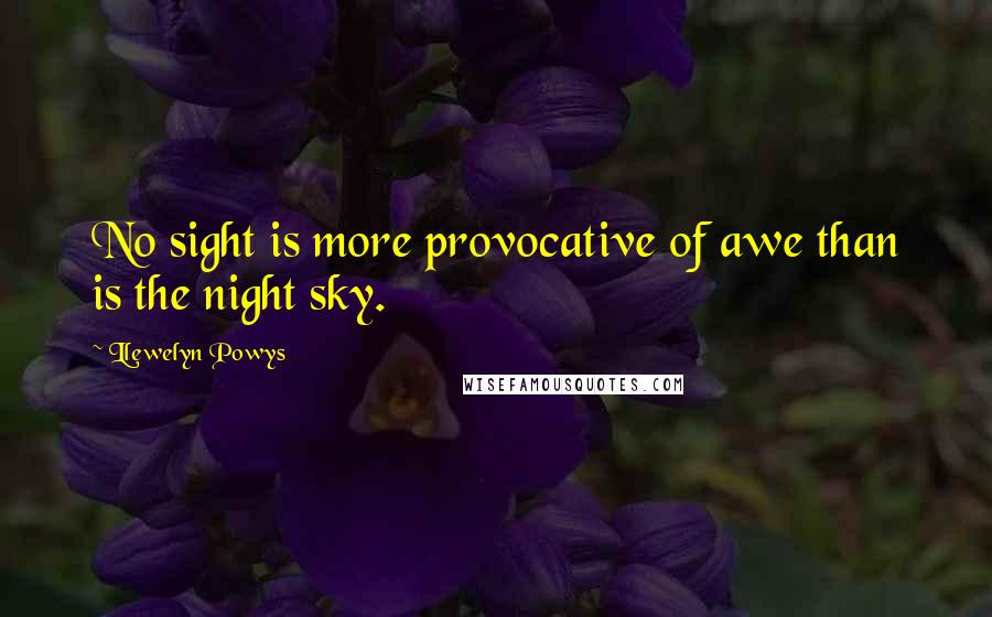 Llewelyn Powys Quotes: No sight is more provocative of awe than is the night sky.