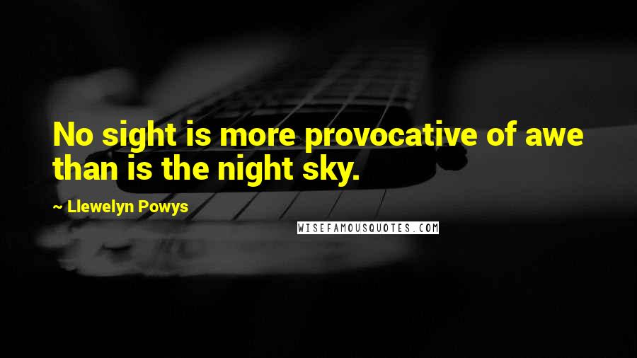 Llewelyn Powys Quotes: No sight is more provocative of awe than is the night sky.