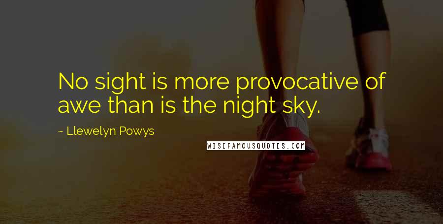 Llewelyn Powys Quotes: No sight is more provocative of awe than is the night sky.