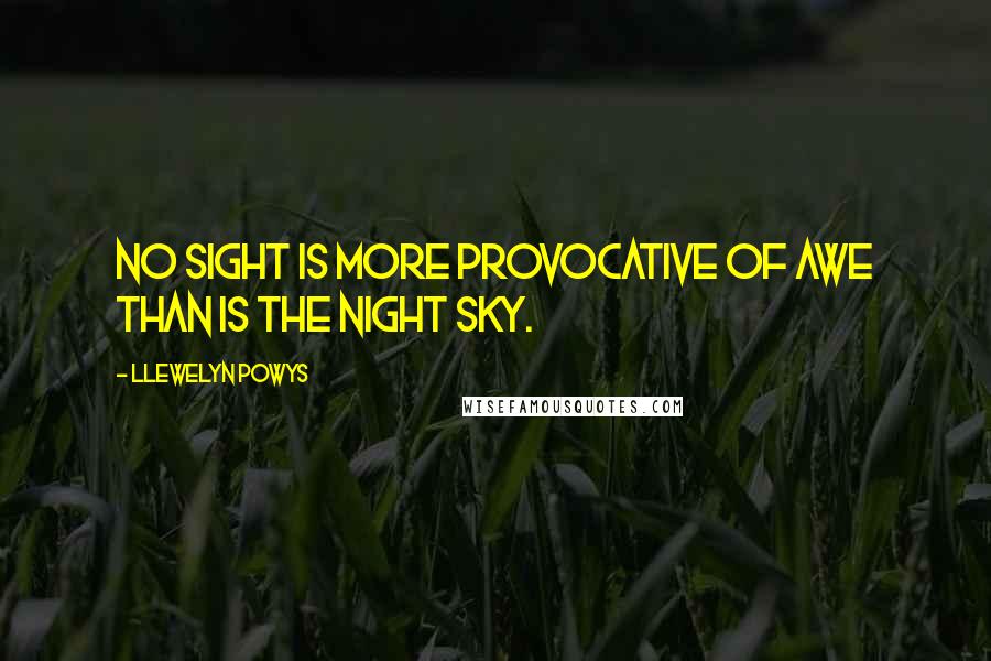 Llewelyn Powys Quotes: No sight is more provocative of awe than is the night sky.