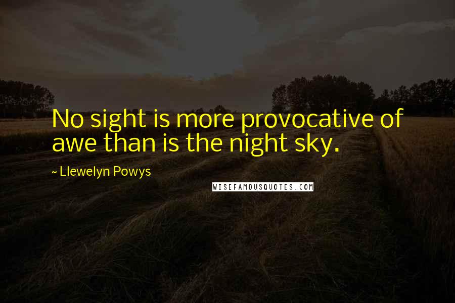 Llewelyn Powys Quotes: No sight is more provocative of awe than is the night sky.