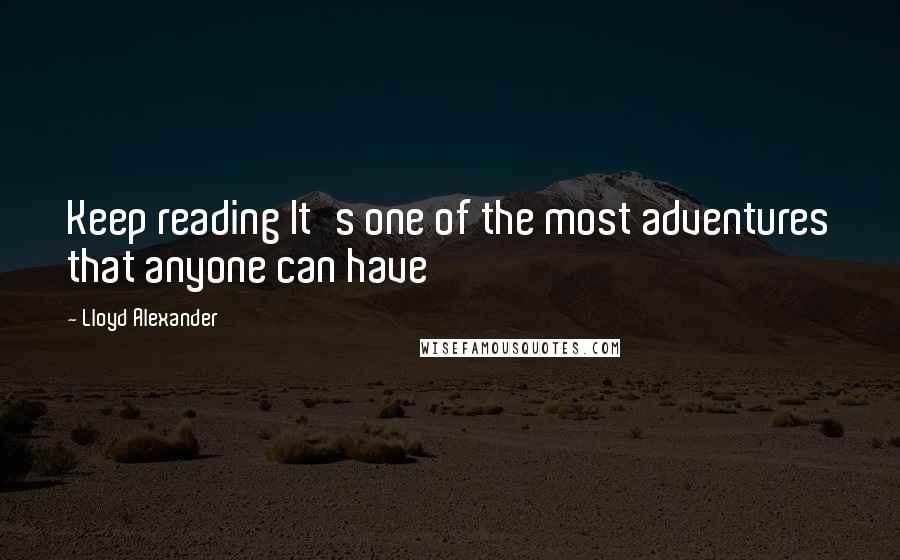 Lloyd Alexander Quotes: Keep reading It's one of the most adventures that anyone can have