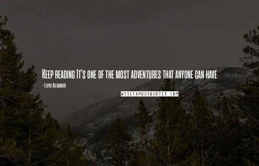 Lloyd Alexander Quotes: Keep reading It's one of the most adventures that anyone can have