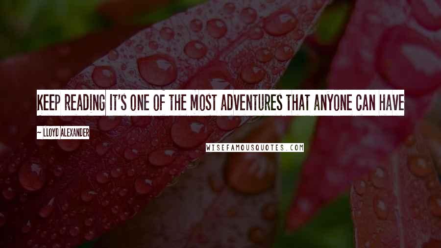 Lloyd Alexander Quotes: Keep reading It's one of the most adventures that anyone can have