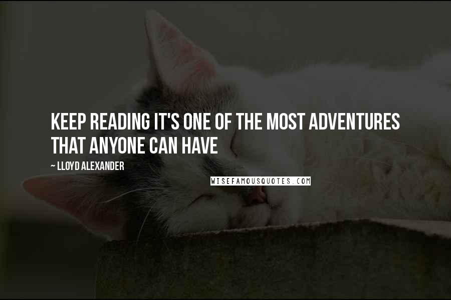 Lloyd Alexander Quotes: Keep reading It's one of the most adventures that anyone can have