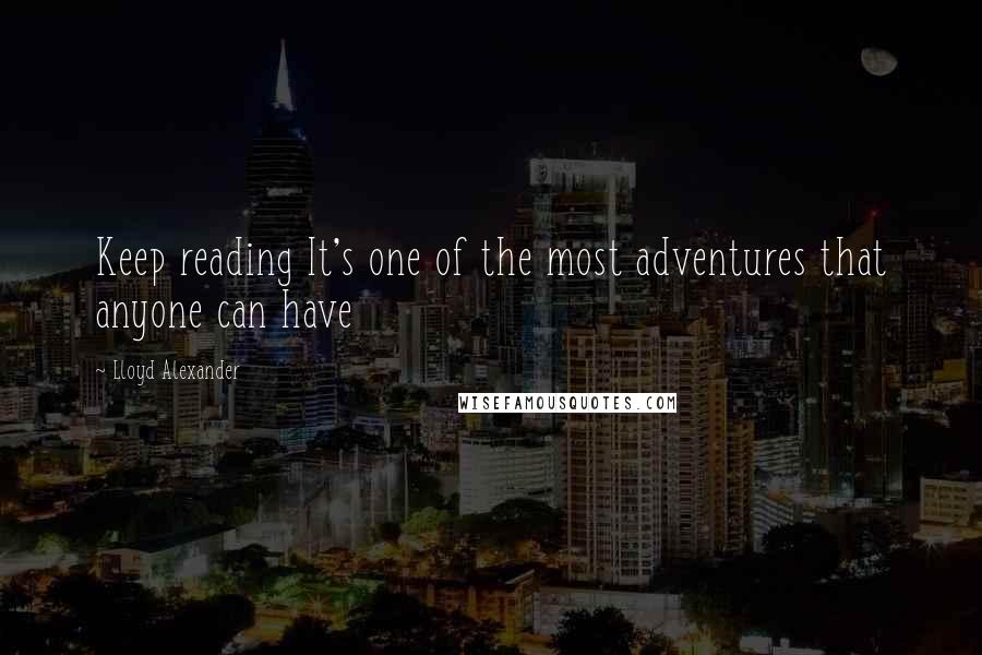 Lloyd Alexander Quotes: Keep reading It's one of the most adventures that anyone can have