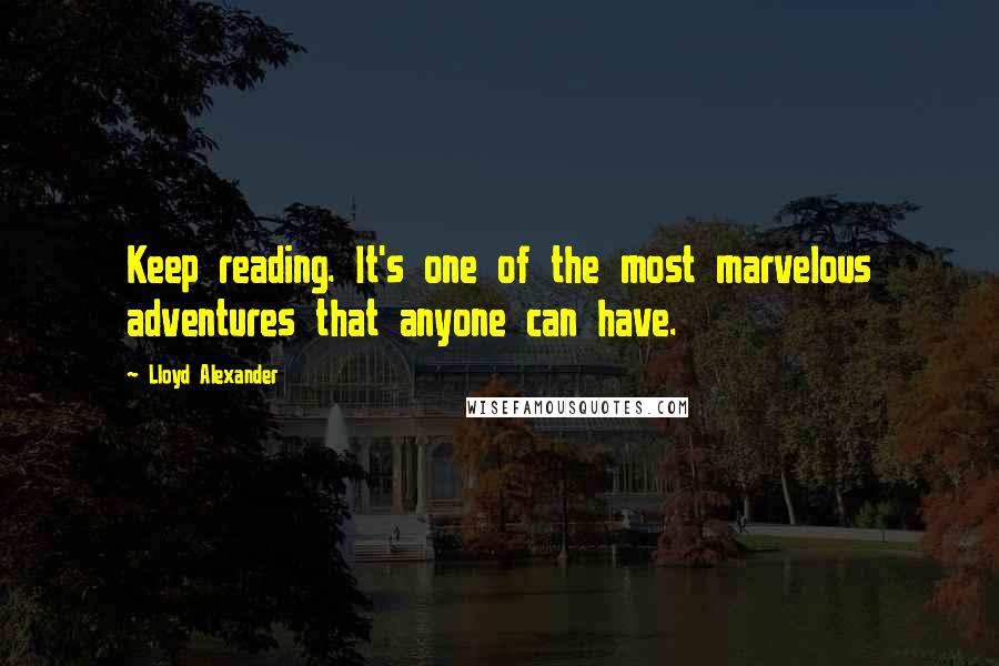 Lloyd Alexander Quotes: Keep reading. It's one of the most marvelous adventures that anyone can have.