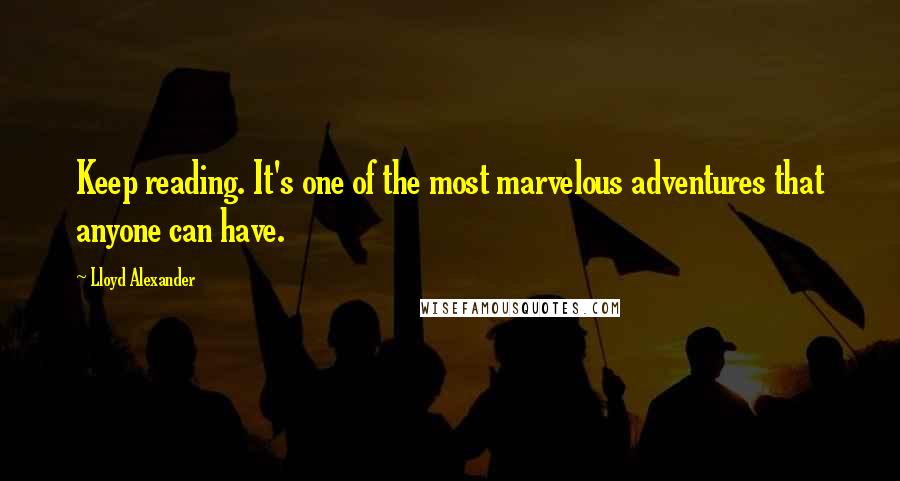 Lloyd Alexander Quotes: Keep reading. It's one of the most marvelous adventures that anyone can have.