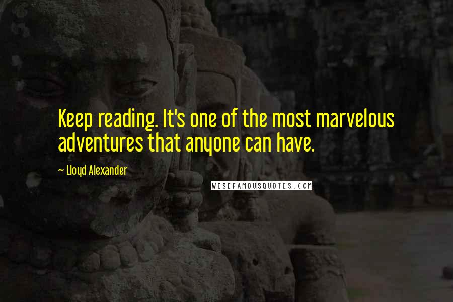 Lloyd Alexander Quotes: Keep reading. It's one of the most marvelous adventures that anyone can have.