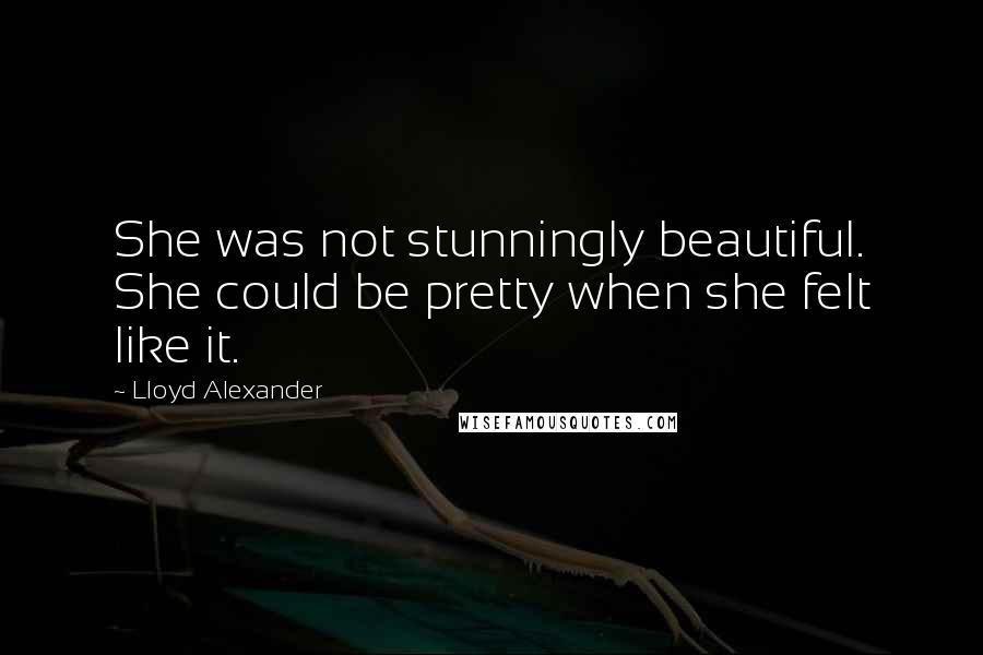 Lloyd Alexander Quotes: She was not stunningly beautiful. She could be pretty when she felt like it.