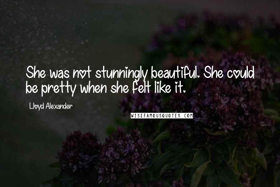 Lloyd Alexander Quotes: She was not stunningly beautiful. She could be pretty when she felt like it.