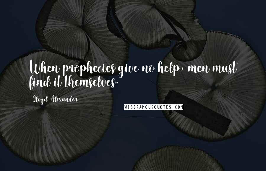 Lloyd Alexander Quotes: When prophecies give no help, men must find it themselves.