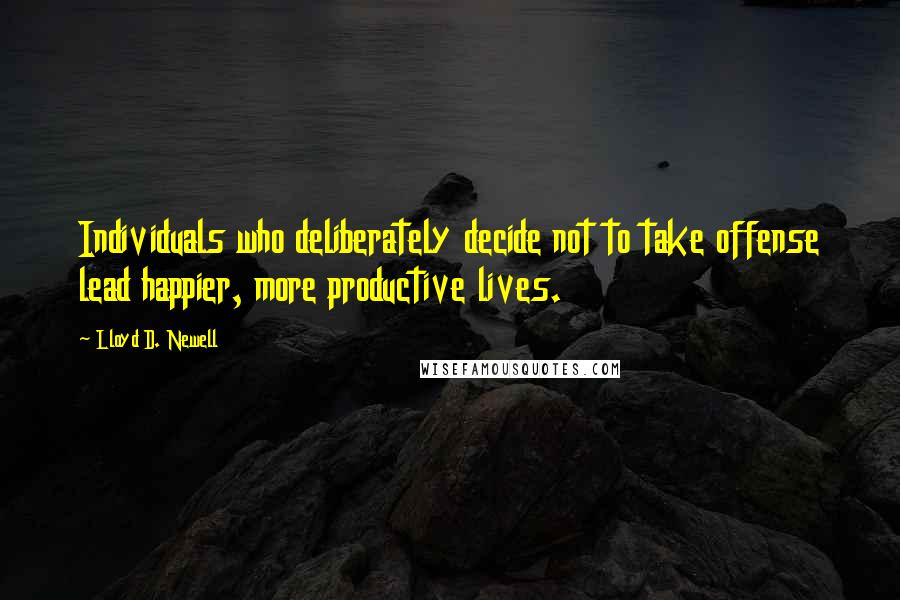 Lloyd D. Newell Quotes: Individuals who deliberately decide not to take offense lead happier, more productive lives.