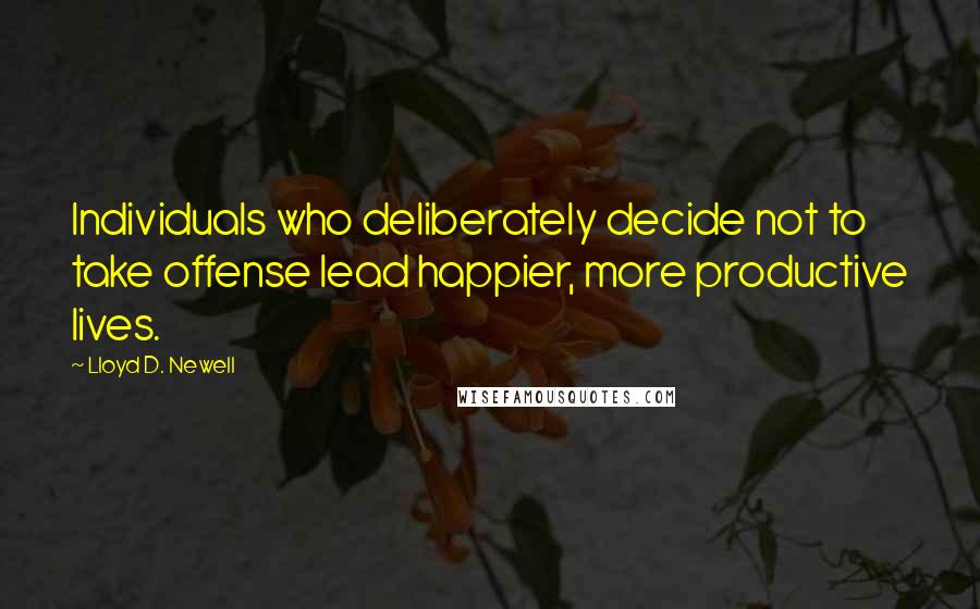 Lloyd D. Newell Quotes: Individuals who deliberately decide not to take offense lead happier, more productive lives.