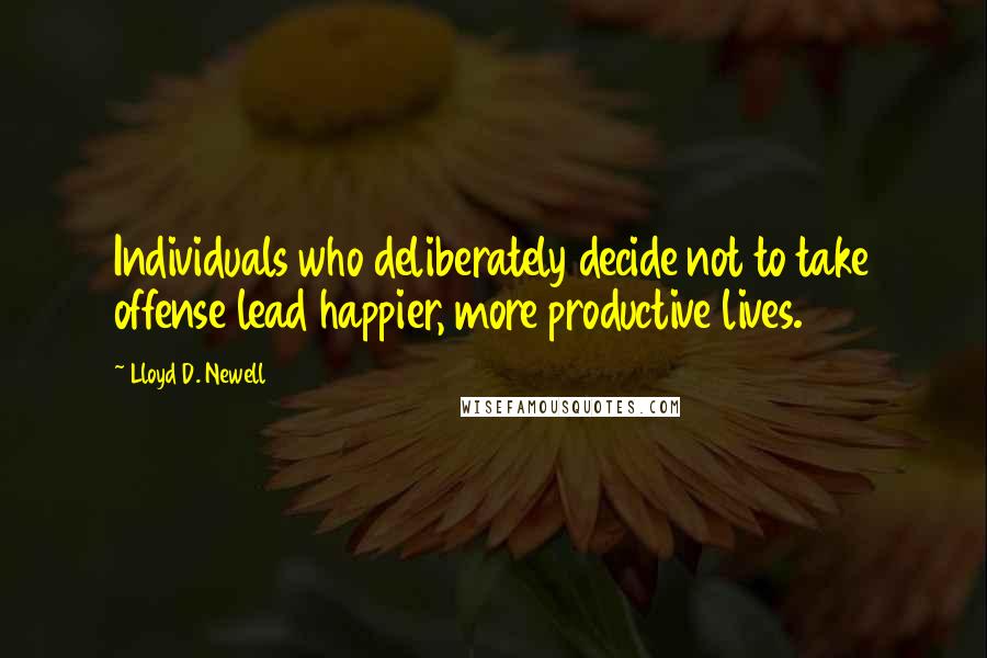 Lloyd D. Newell Quotes: Individuals who deliberately decide not to take offense lead happier, more productive lives.