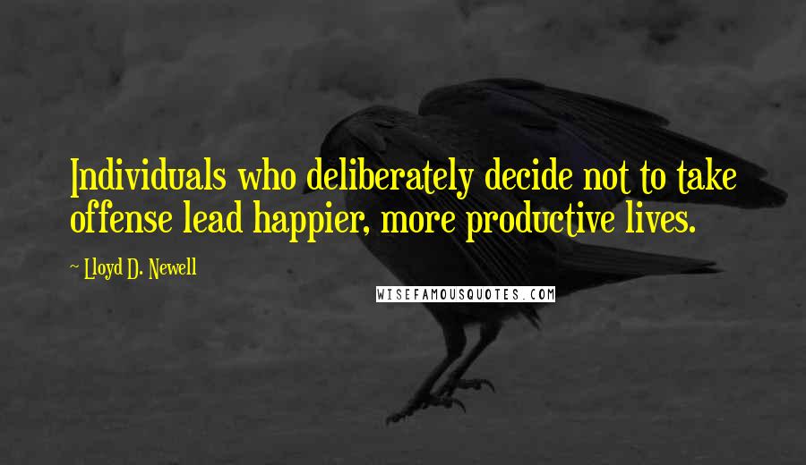 Lloyd D. Newell Quotes: Individuals who deliberately decide not to take offense lead happier, more productive lives.