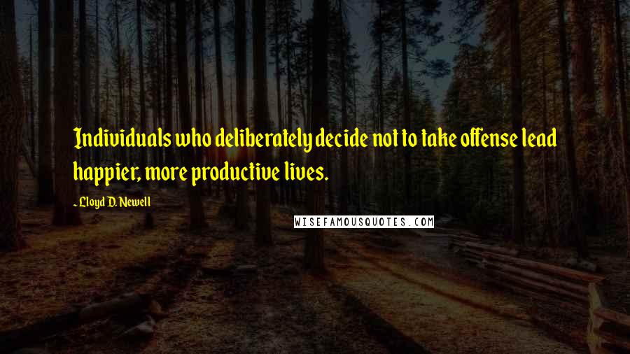 Lloyd D. Newell Quotes: Individuals who deliberately decide not to take offense lead happier, more productive lives.