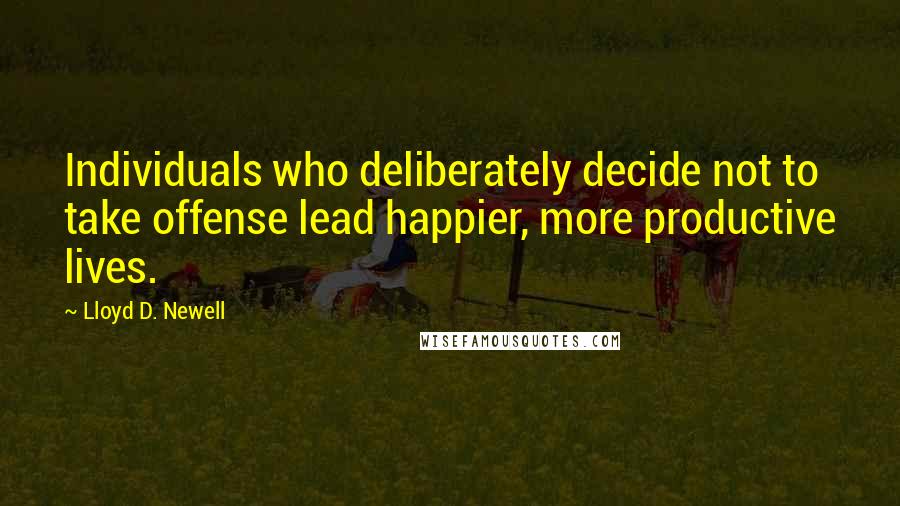 Lloyd D. Newell Quotes: Individuals who deliberately decide not to take offense lead happier, more productive lives.