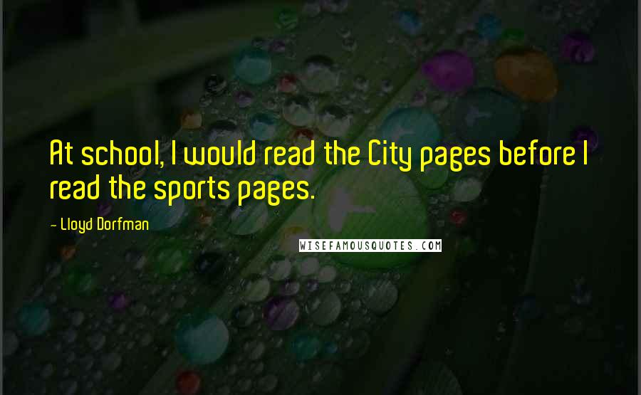 Lloyd Dorfman Quotes: At school, I would read the City pages before I read the sports pages.