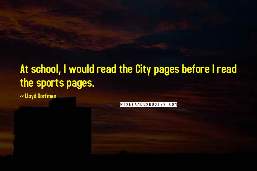 Lloyd Dorfman Quotes: At school, I would read the City pages before I read the sports pages.