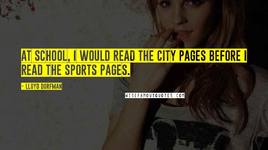 Lloyd Dorfman Quotes: At school, I would read the City pages before I read the sports pages.