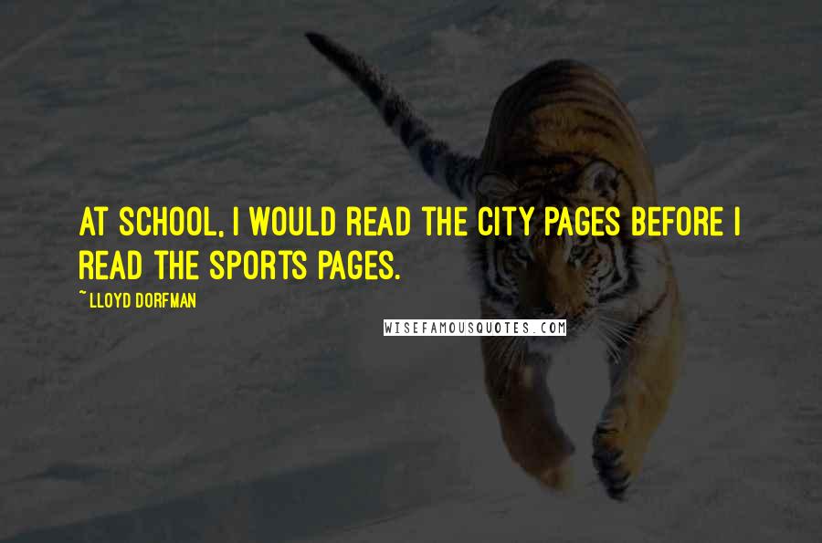 Lloyd Dorfman Quotes: At school, I would read the City pages before I read the sports pages.