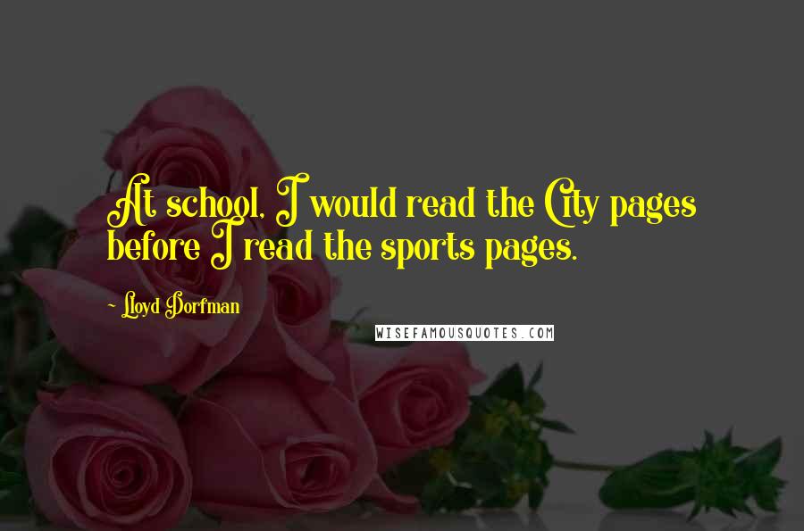 Lloyd Dorfman Quotes: At school, I would read the City pages before I read the sports pages.