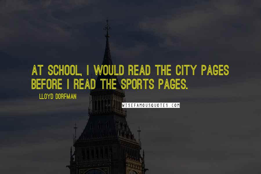 Lloyd Dorfman Quotes: At school, I would read the City pages before I read the sports pages.