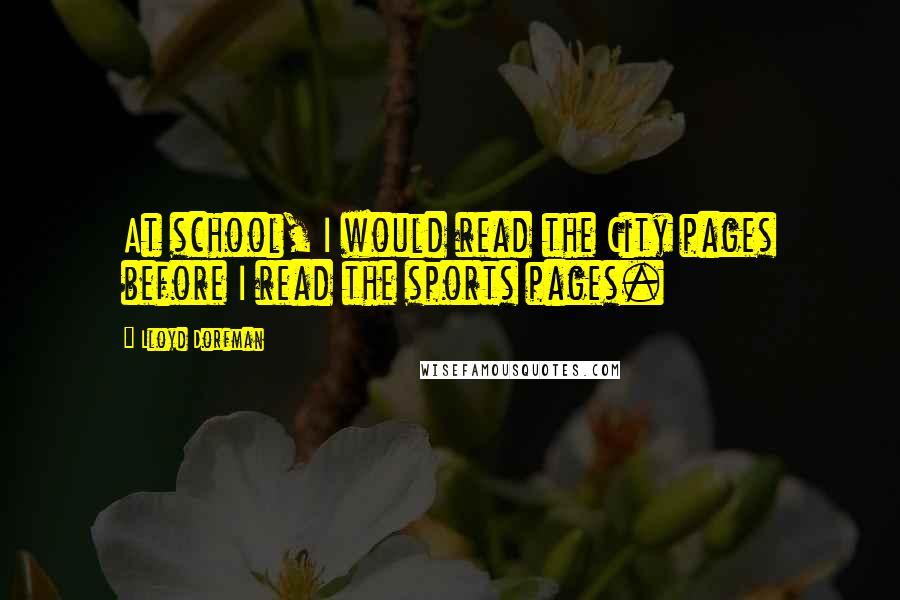 Lloyd Dorfman Quotes: At school, I would read the City pages before I read the sports pages.