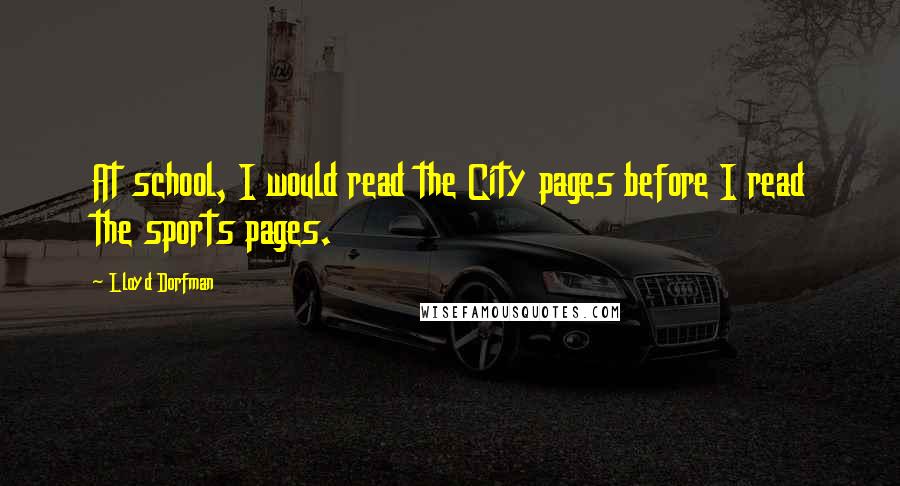 Lloyd Dorfman Quotes: At school, I would read the City pages before I read the sports pages.