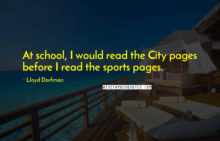 Lloyd Dorfman Quotes: At school, I would read the City pages before I read the sports pages.