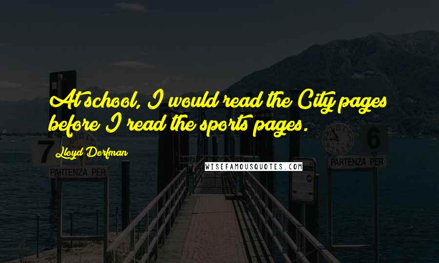 Lloyd Dorfman Quotes: At school, I would read the City pages before I read the sports pages.