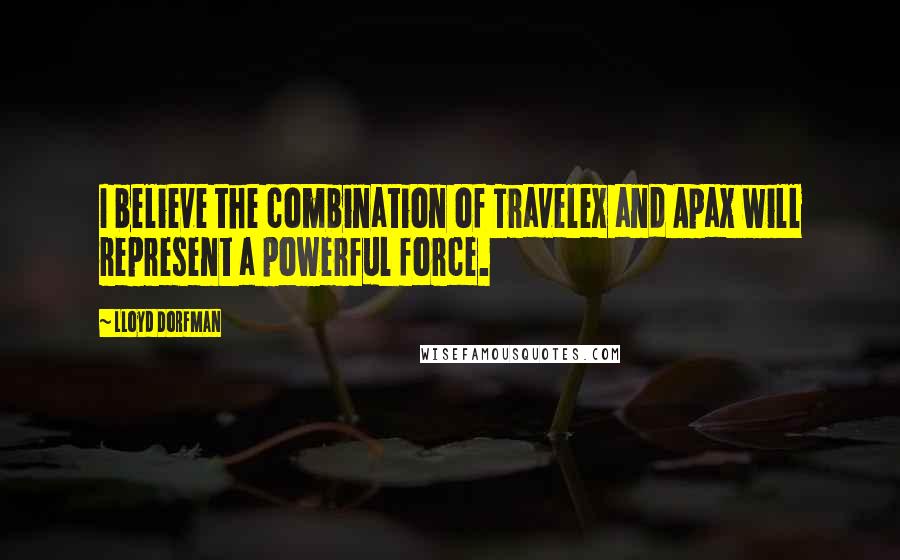 Lloyd Dorfman Quotes: I believe the combination of Travelex and Apax will represent a powerful force.