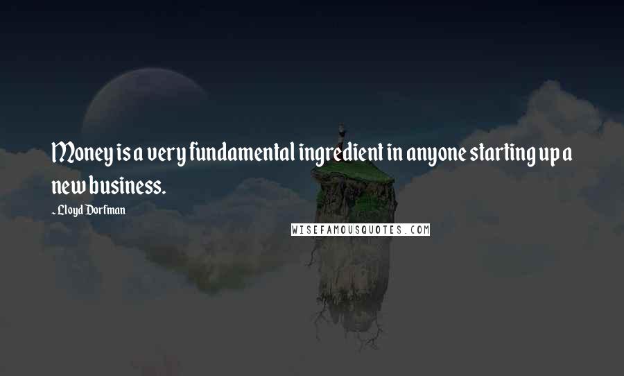 Lloyd Dorfman Quotes: Money is a very fundamental ingredient in anyone starting up a new business.